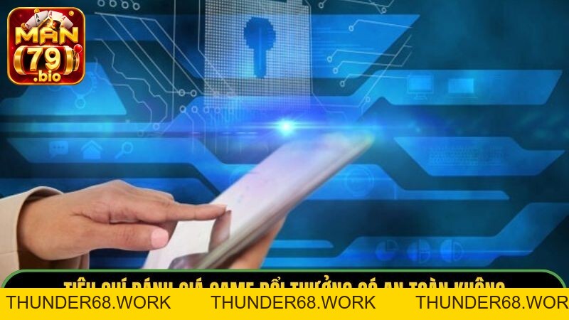 Game Đổi Thưởng Có An Toàn Không? 5 Tiêu Chí Chọn Sân Chơi - THUNDER68 Game Đổi Thưởng Có An Toàn Không? 5 Tiêu Chí Chọn Sân Chơi - THUNDER68