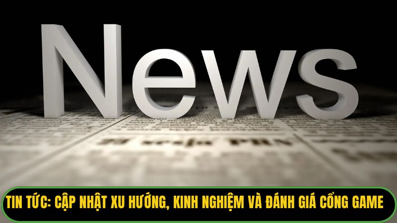Tin Tức: Cập Nhật Xu Hướng, Kinh Nghiệm Và Đánh Giá Cổng Game - THUNDER68